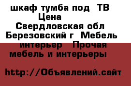 шкаф-тумба под. ТВ › Цена ­ 500 - Свердловская обл., Березовский г. Мебель, интерьер » Прочая мебель и интерьеры   